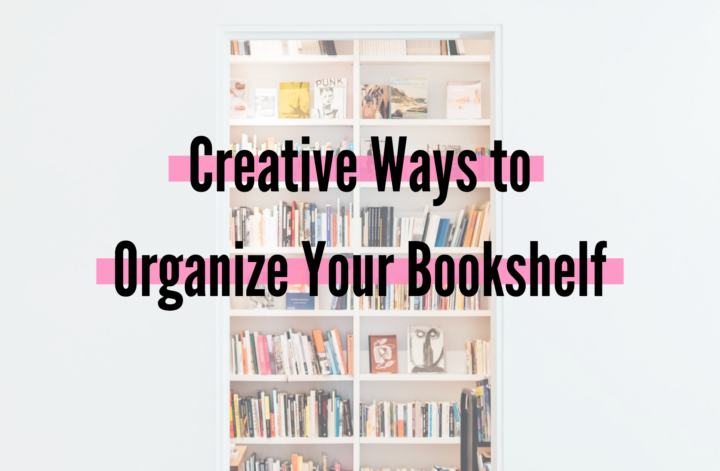 Creative Ways to Organize Your Bookshelf cover for bookworms and booklovers and how to organize your books