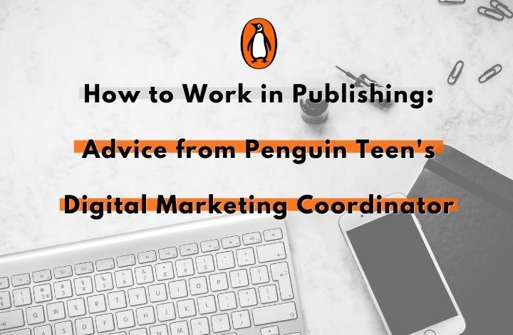 Macbook and iPhone with a background that says how to work in publishing: advice from Penguin Teen's Digital Marketing Coordinator, with the Penguin Random House logo.